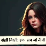 मेरी दोहरी ज़िंदगी: एक सच जो मैं जी रही हूँ
